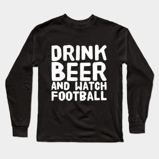 Drink Beer and watch football Long Sleeve T-Shirt